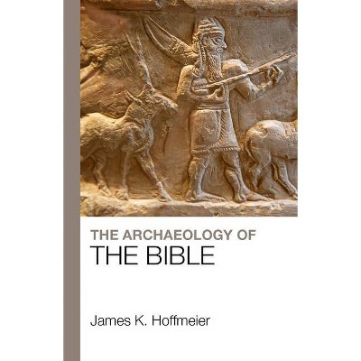 The Archaeology of the Bible - by  James K Hoffmeier (Paperback)