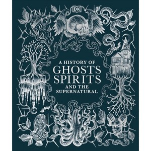 A History of Ghosts, Spirits and the Supernatural - (DK a History of) by  DK (Hardcover) - 1 of 1