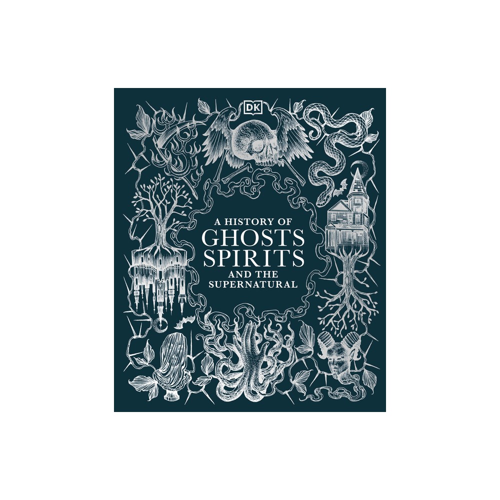 A History of Ghosts, Spirits and the Supernatural - (Esoteric Histories) by DK (Hardcover)