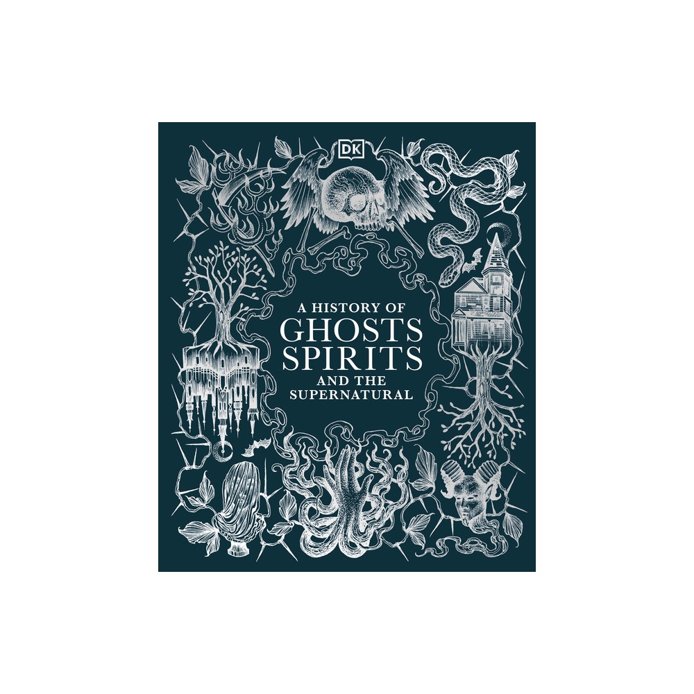 A History of Ghosts, Spirits and the Supernatural - (DK a History of) by DK (Hardcover)