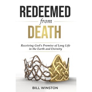 Redeemed from Death - by  Bill Winston (Paperback) - 1 of 1