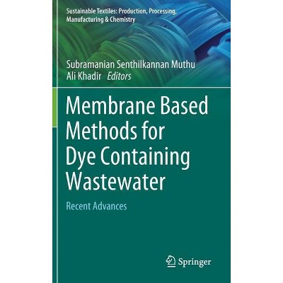 Membrane Based Methods for Dye Containing Wastewater - (Sustainable Textiles: Production, Processing, Manufacturing & Chemistry) (Hardcover)