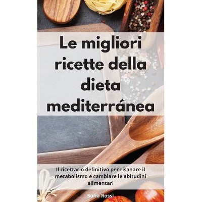 Le migliori ricette della dieta mediterránea - by  Sofia Rossi (Hardcover)