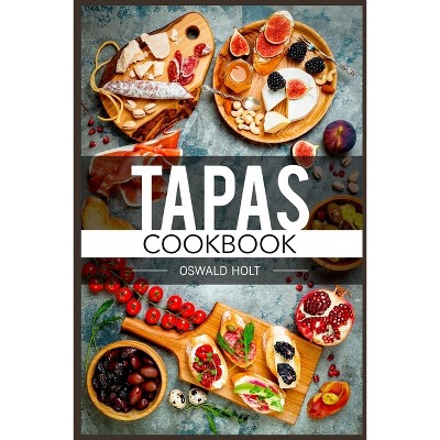 Tapas Cookbook - by  Oswald Holt (Paperback)