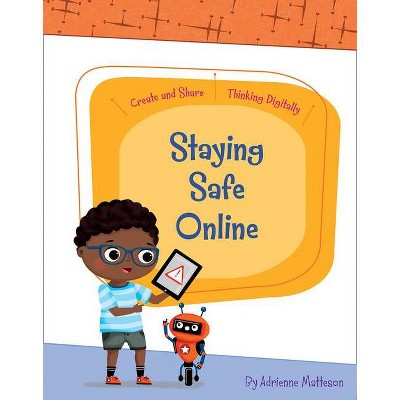 Staying Safe Online - (Create and Share: Thinking Digitally) by  Adrienne Matteson (Paperback)