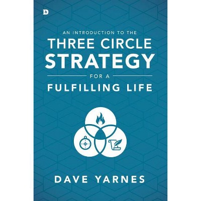 An Introduction to the Three Circle Strategy for a Fulfilling Life - by  Dave Yarnes (Paperback)