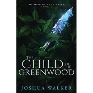 The Child of the Greenwood - by  Joshua Walker (Paperback) - 1 of 1