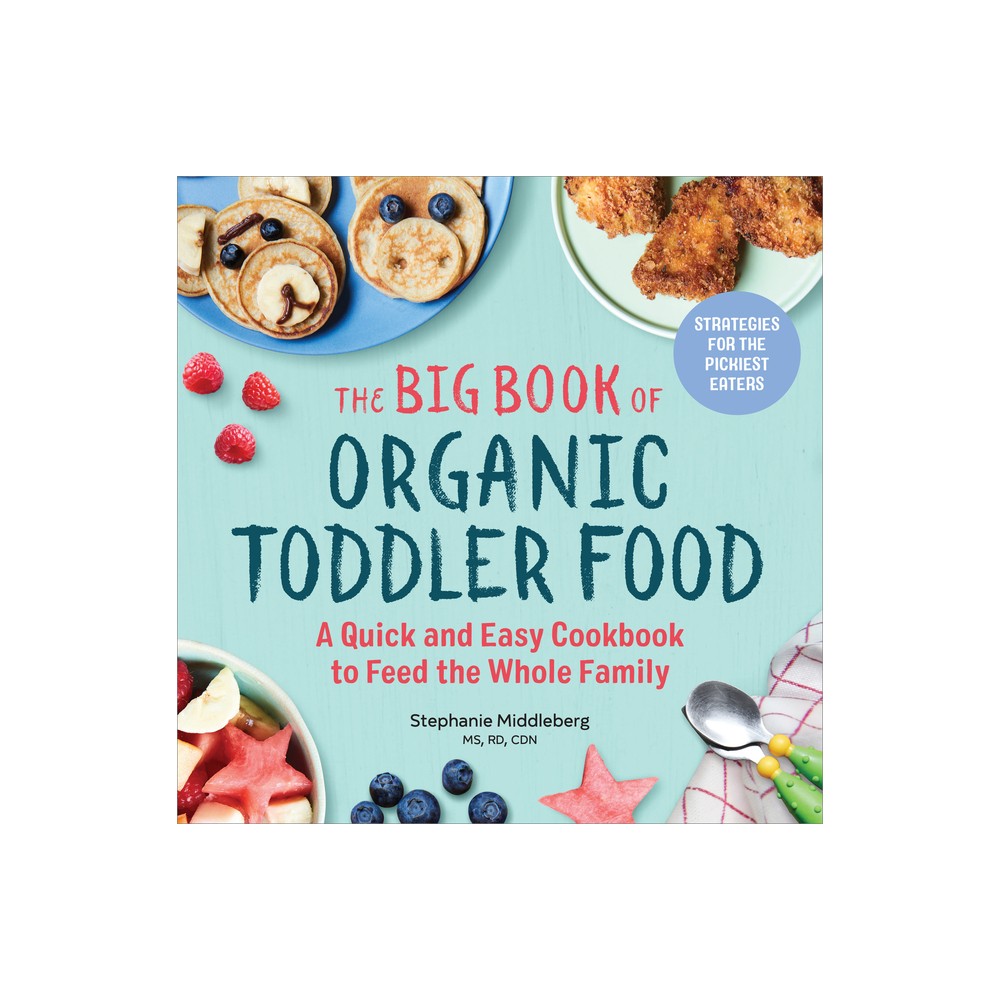 The Big Book of Organic Toddler Food - (Organic Foods for Baby and Toddler) by Stephanie Middleberg (Paperback)