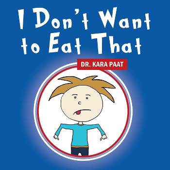 I Don't Want to Eat That - by  Kara Paat (Paperback)