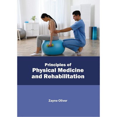 Principles of Physical Medicine and Rehabilitation - by  Zayne Oliver (Hardcover)