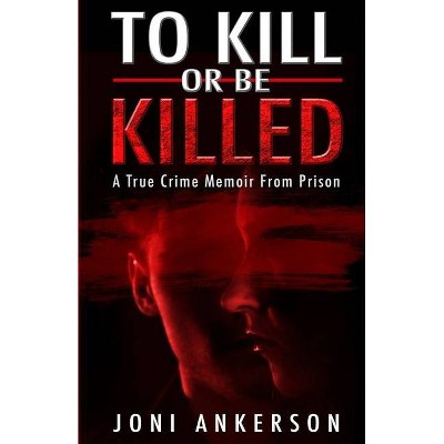 To Kill Or Be Killed - by  Joni Ankerson (Paperback)