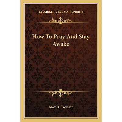 How to Pray and Stay Awake - by  Max B Skousen (Paperback)