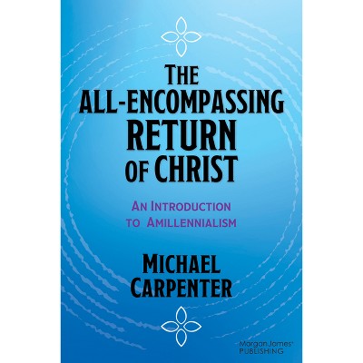 The All-Encompassing Return of Christ - by  Michael Carpenter (Paperback)