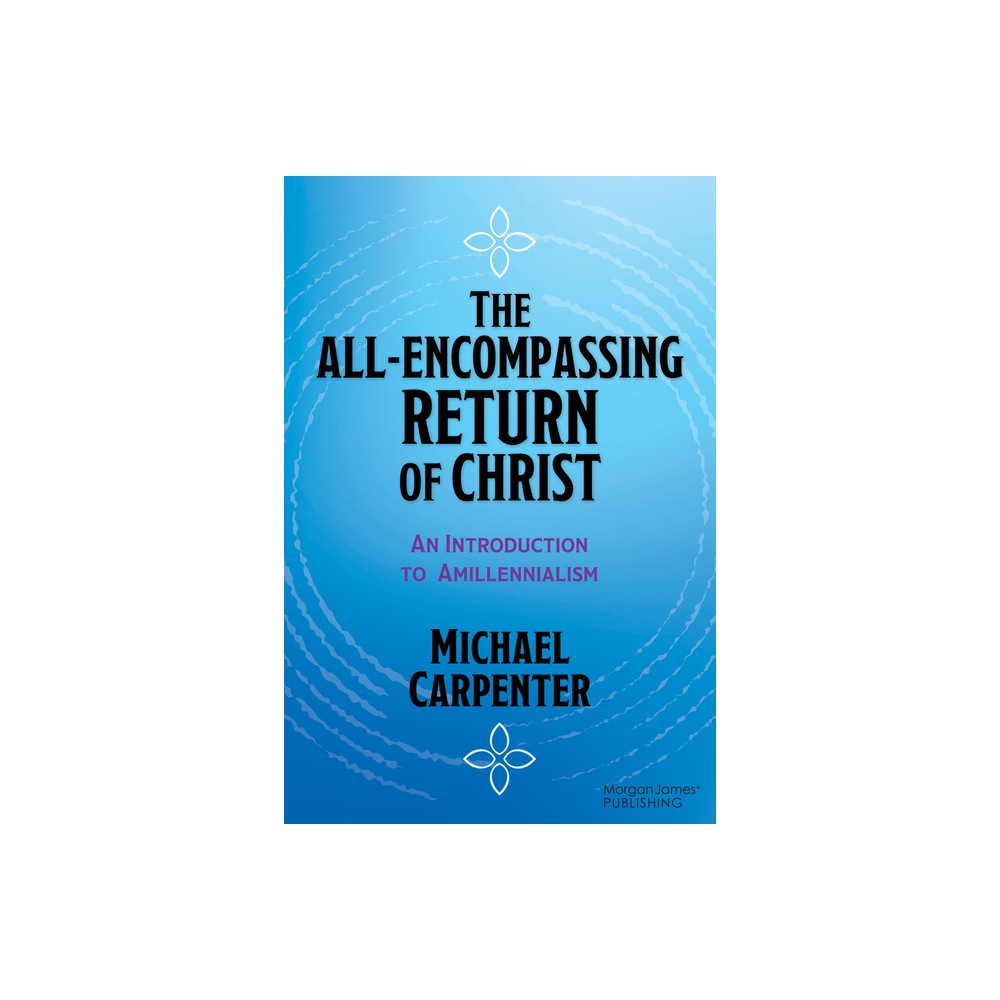 The All-Encompassing Return of Christ - by Michael Carpenter (Paperback)