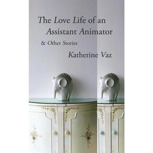 The Love Life of an Assistant Animator & Other Stories - by  Katherine Vaz (Paperback) - 1 of 1