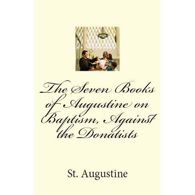 The Seven Books of Augustine on Baptism, Against the Donatists - (Lighthouse Church Fathers) by  St Augustine (Paperback)