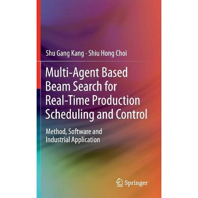 Multi-Agent Based Beam Search for Real-Time Production Scheduling and Control - by  Shu Gang Kang & Shiu Hong Choi (Hardcover)