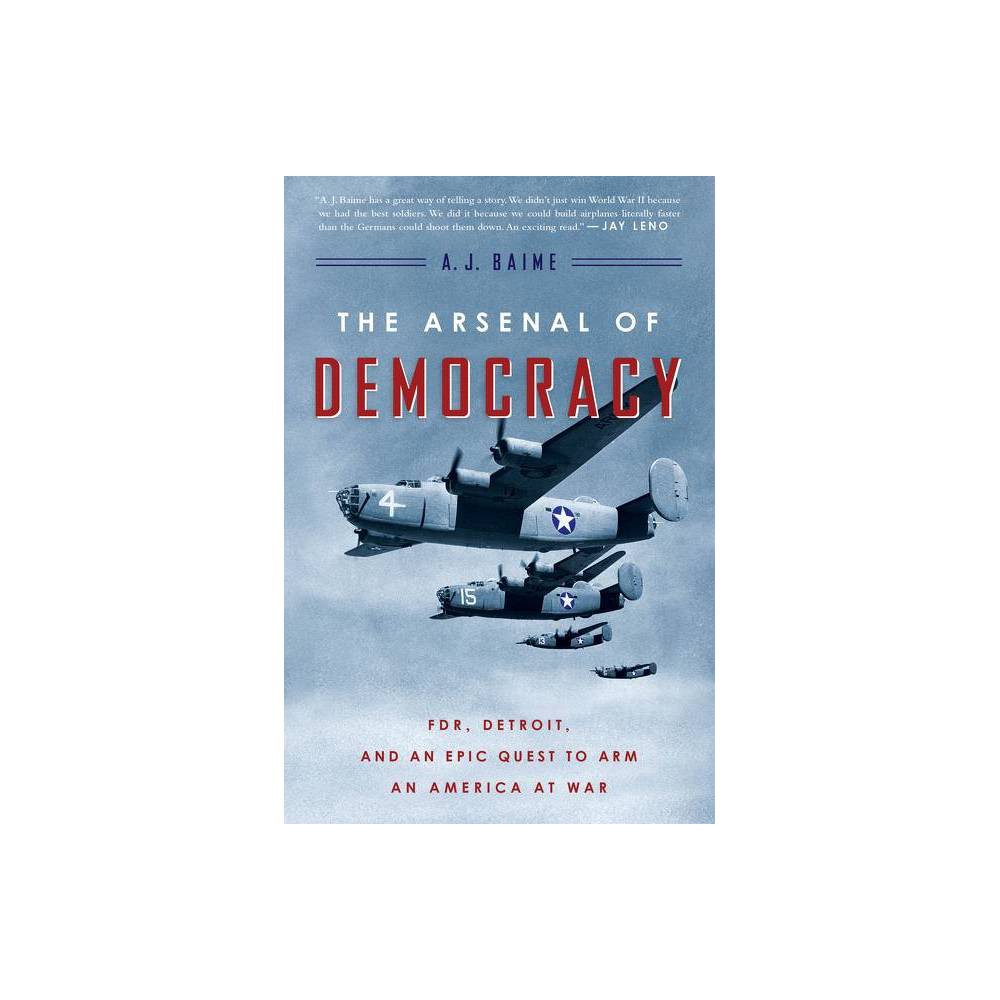 The Arsenal of Democracy – by A J Baime (Paperback)