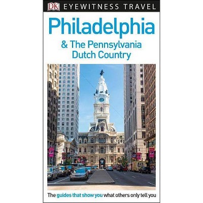 DK Eyewitness Philadelphia and the Pennsylvania Dutch Country - (Travel Guide) by  Dk Eyewitness (Paperback)