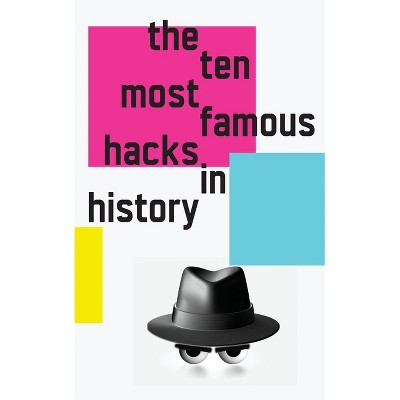 The 10 Most Famous Hacks in History - by  Black Hat Kathy (Paperback)