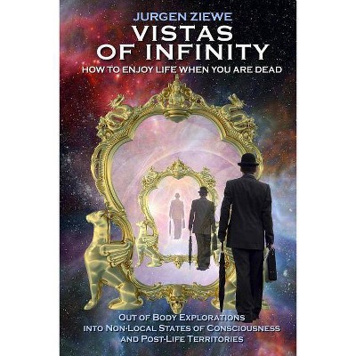 Vistas of Infinity - How to Enjoy Life When You Are Dead - by  Jurgen Ziewe (Paperback)