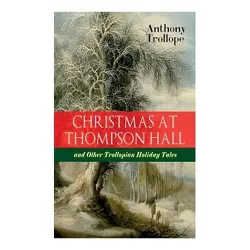 Christmas At Thompson Hall and Other Trollopian Holiday Tales - by  Anthony Trollope (Paperback)