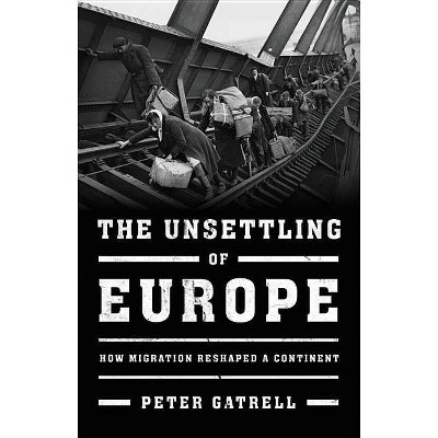 The Unsettling of Europe - by  Peter Gatrell (Hardcover)