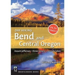 Day Hiking Bend & Central Oregon - by  Brittany Manwill (Paperback) - 1 of 1