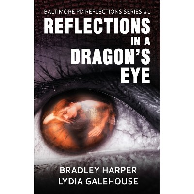 Reflections in a Dragon's Eye - (Baltimore Pd Reflections) by  Bradley Harper & Lydia Galehouse (Paperback)