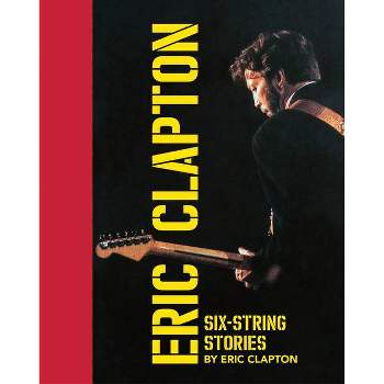 Six-String Stories - by  Eric Clapton (Hardcover)