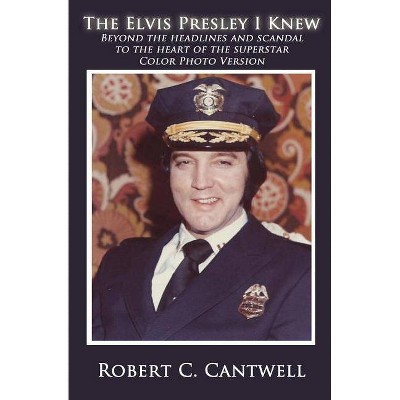 The Elvis Presley I Knew - 2nd Edition by  Robert C Cantwell (Paperback)