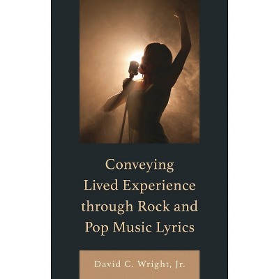 Conveying Lived Experience through Rock and Pop Music Lyrics - (For the Record: Studies in Rock and Popular Music) by  David C Wright Jr (Hardcover)