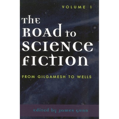 The Road to Science Fiction: From Gilgamesh to Wells - (Road to Science Fiction (Scarecrow Press)) by  James Gunn (Paperback)