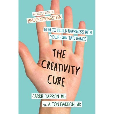 The Creativity Cure - by  Carrie Barron & Alton Barron (Paperback)