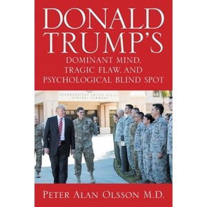 Donald Trump's Dominant Mind, Tragic Flaw, and Psychological Blind Spot - by  Peter Alan Olsson (Paperback) - 1 of 1
