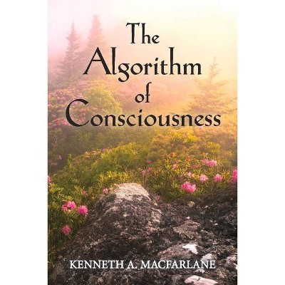 The Algorithm of Consciousness - by  Kenneth MacFarlane (Paperback)