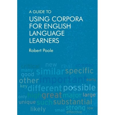 A Guide to Using Corpora for English Language Learners - by  Robert Poole (Hardcover)