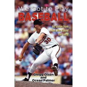 We Got to Play Baseball - by  Gregg Olson & Ocean Palmer (Paperback) - 1 of 1