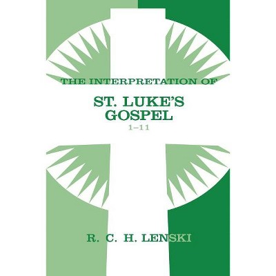Interpretation of St. Luke's Gospel, Chapters 1-11 - (Commentary on the New Testament) by  Richard C H Lenski (Paperback)