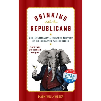 Drinking with the Republicans - by  Mark Will-Weber (Hardcover)