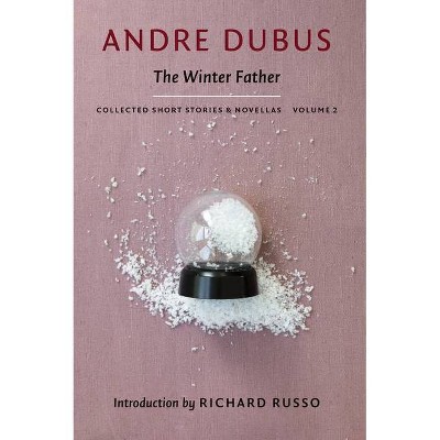 The Winter Father - (Collected Short Stories and Novellas) by  Andre Dubus (Paperback)