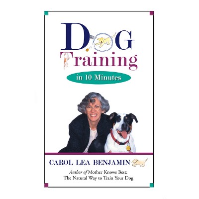 Dog Training in 10 Minutes - by  Carol Lea Benjamin (Hardcover)
