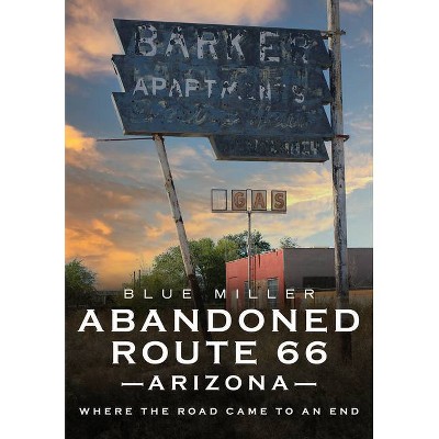 Abandoned Route 66 Arizona - (America Through Time) by  Blue Miller (Paperback)