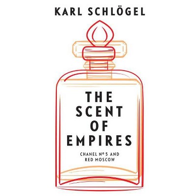 The Scent of Empires - by  Karl Schlögel (Hardcover)