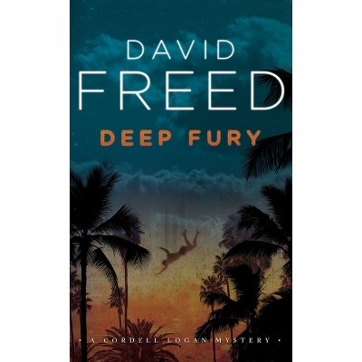 Deep Fury - (Cordell Logan Mysteries) by  David Freed (Paperback)