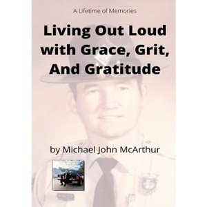 Living Our Loud with Grace, Grit, and Gratitude - by  Michael John McArthur (Paperback) - 1 of 1