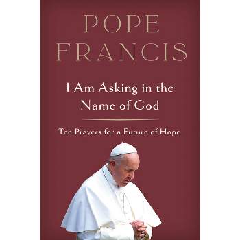 I Am Asking in the Name of God - by  Pope Francis (Hardcover)