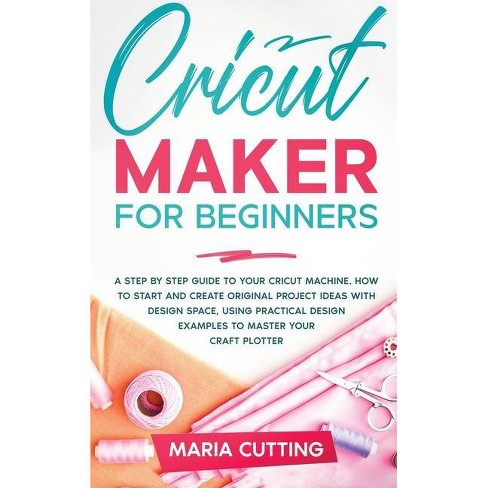 Cricut For Beginners By Maria Cutting Hardcover Target