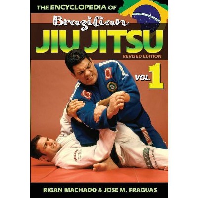 Encyclopedia of Brazilian Jiu-Jitsu - (Volume) by  Machado Rigan & Fraguas M Jose (Paperback)