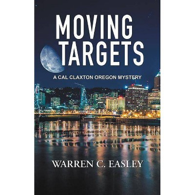 Moving Targets - (Cal Claxton Oregon Mysteries) by  Warren C Easley (Paperback)